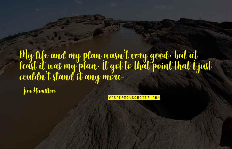 Good Point Quotes By Jim Hamilton: My life and my plan wasn't very good,