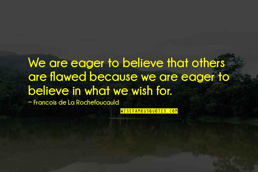 Good Police Officer Quotes By Francois De La Rochefoucauld: We are eager to believe that others are