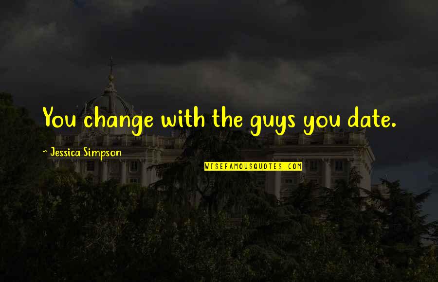 Good Police Officer Quotes By Jessica Simpson: You change with the guys you date.