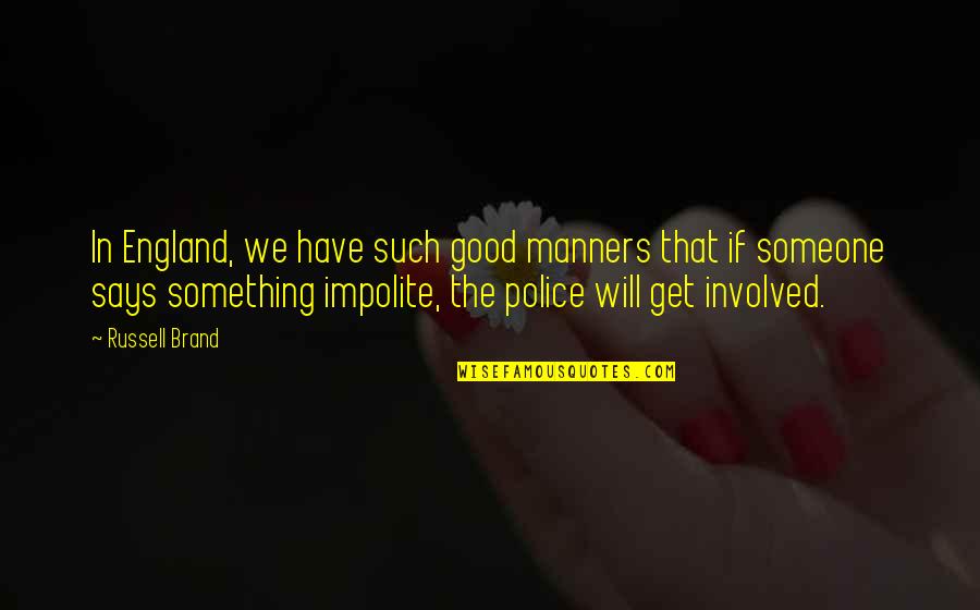Good Police Quotes By Russell Brand: In England, we have such good manners that