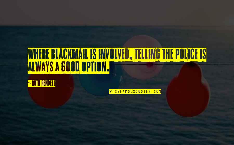 Good Police Quotes By Ruth Rendell: Where blackmail is involved, telling the police is