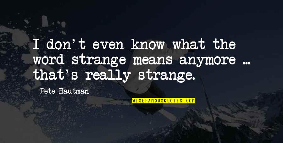 Good Policeman Quotes By Pete Hautman: I don't even know what the word strange