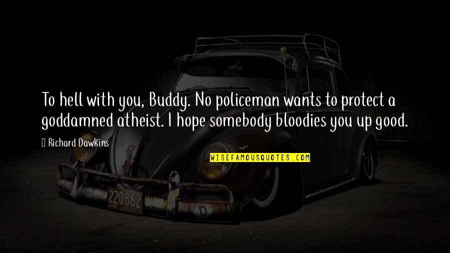 Good Policeman Quotes By Richard Dawkins: To hell with you, Buddy. No policeman wants Good Policeman Quotes By Richard Dawkins: To hell with you, Buddy. No policeman wants
