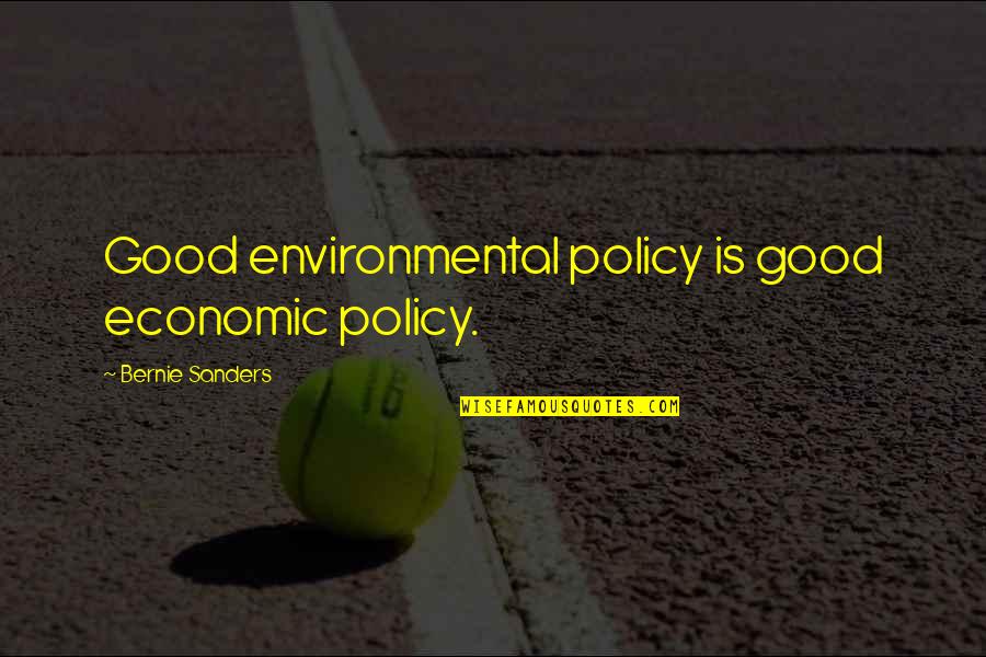 Good Policy Quotes By Bernie Sanders: Good environmental policy is good economic policy. Good Policy Quotes By Bernie Sanders: Good environmental policy is good economic policy.