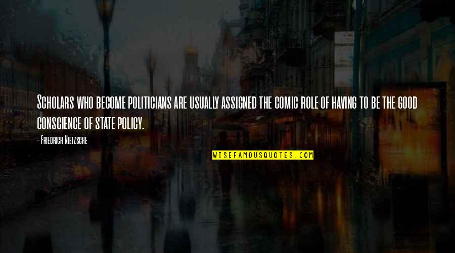 Good Policy Quotes By Friedrich Nietzsche: Scholars who become politicians are usually assigned the Good Policy Quotes By Friedrich Nietzsche: Scholars who become politicians are usually assigned the