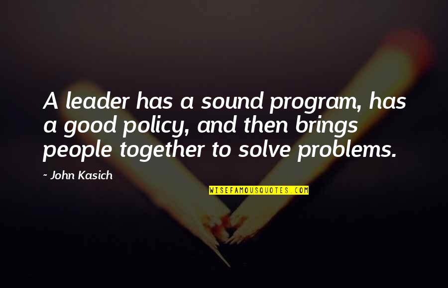 Good Policy Quotes By John Kasich: A leader has a sound program, has a Good Policy Quotes By John Kasich: A leader has a sound program, has a