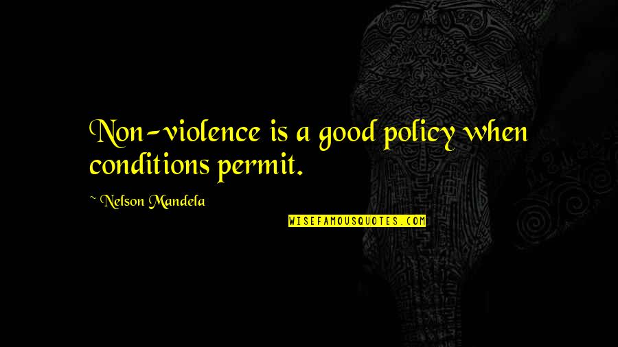 Good Policy Quotes By Nelson Mandela: Non-violence is a good policy when conditions permit. Good Policy Quotes By Nelson Mandela: Non-violence is a good policy when conditions permit.