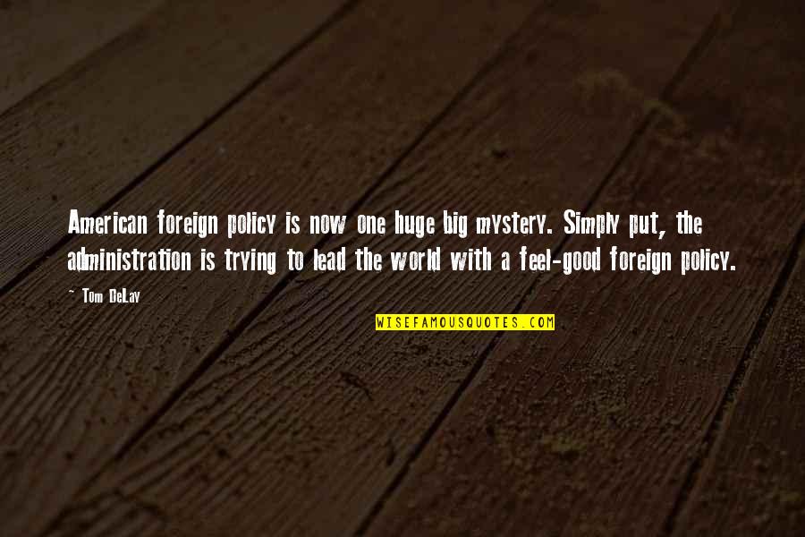Good Policy Quotes By Tom DeLay: American foreign policy is now one huge big Good Policy Quotes By Tom DeLay: American foreign policy is now one huge big