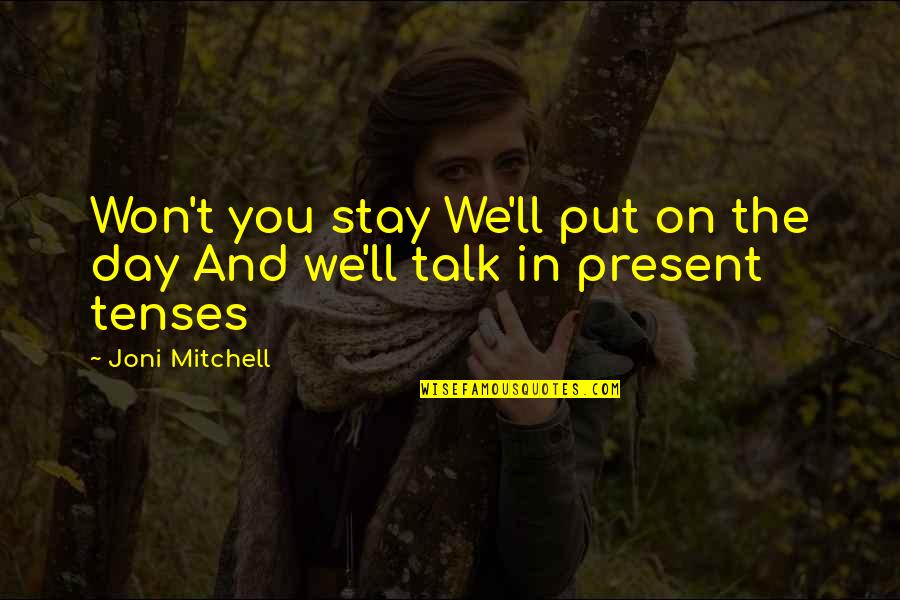 Good Political Leader Quotes By Joni Mitchell: Won't you stay We'll put on the day