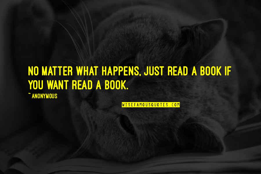 Good Pondering Quotes By Anonymous: No matter what happens, just read a book