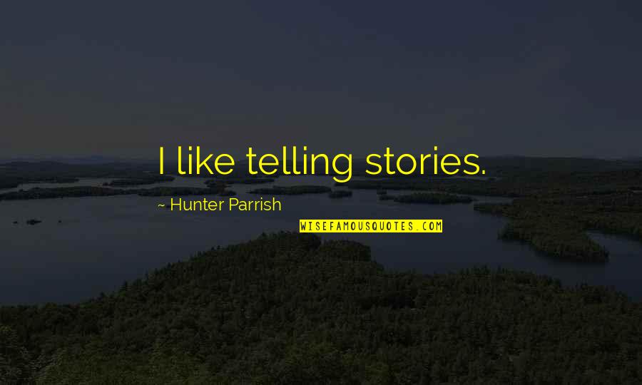 Good Pondering Quotes By Hunter Parrish: I like telling stories. Good Pondering Quotes By Hunter Parrish: I like telling stories.