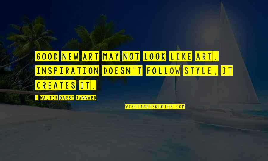 Good Positive Mindset Quotes By Walter Darby Bannard: Good new art may not look like art. Good Positive Mindset Quotes By Walter Darby Bannard: Good new art may not look like art.
