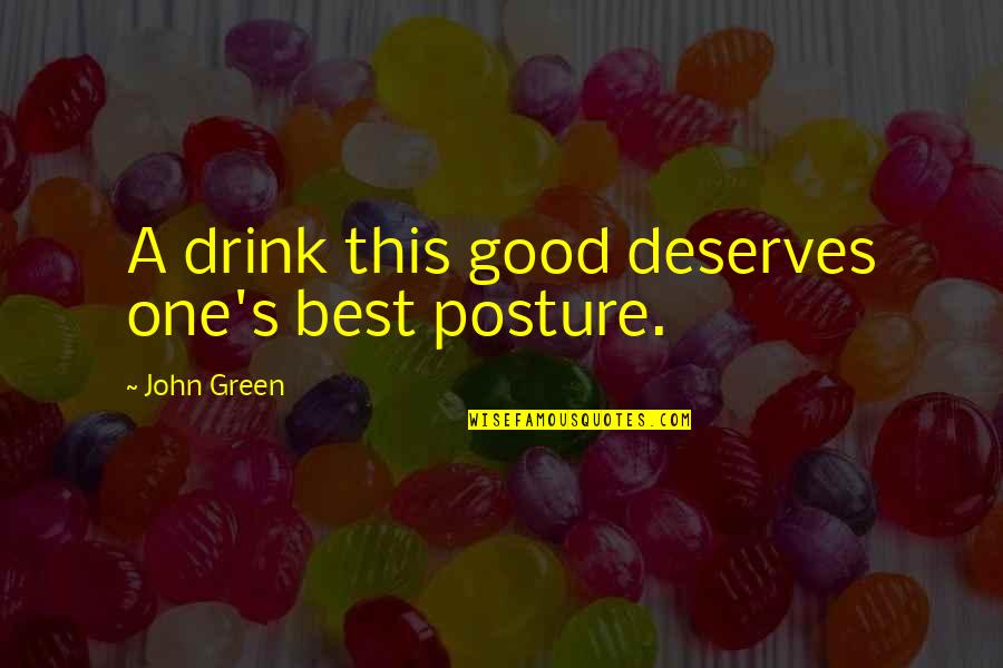 Good Posture Quotes By John Green: A drink this good deserves one's best posture.