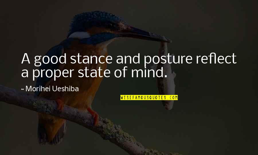 Good Posture Quotes By Morihei Ueshiba: A good stance and posture reflect a proper Good Posture Quotes By Morihei Ueshiba: A good stance and posture reflect a proper