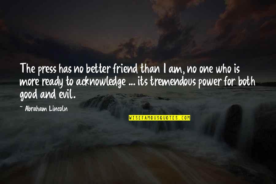 Good Power Quotes By Abraham Lincoln: The press has no better friend than I