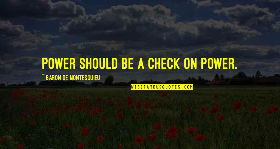 Good Power Quotes By Baron De Montesquieu: Power should be a check on power.