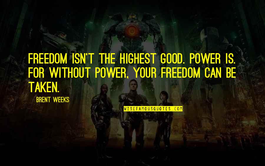 Good Power Quotes By Brent Weeks: Freedom isn't the highest good. Power is. For