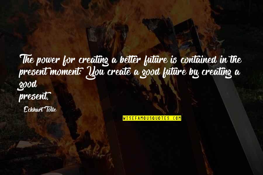 Good Power Quotes By Eckhart Tolle: The power for creating a better future is
