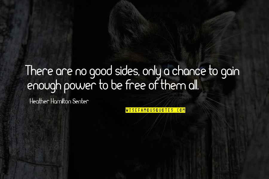 Good Power Quotes By Heather Hamilton-Senter: There are no good sides, only a chance
