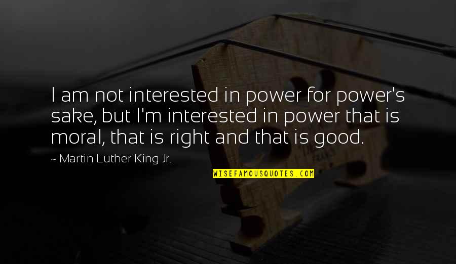 Good Power Quotes By Martin Luther King Jr.: I am not interested in power for power's