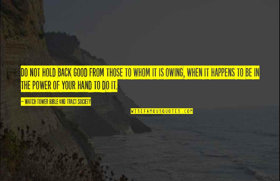 Good Power Quotes By Watch Tower Bible And Tract Society: Do not hold back good from those to