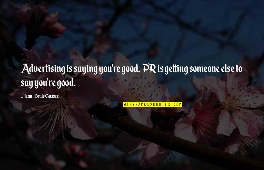 Good Pr Quotes By Jean-Louis Gassee: Advertising is saying you're good. PR is getting
