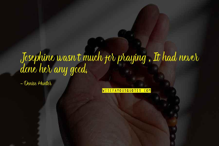 Good Praying Quotes By Denise Hunter: Josephine wasn't much for praying . It had