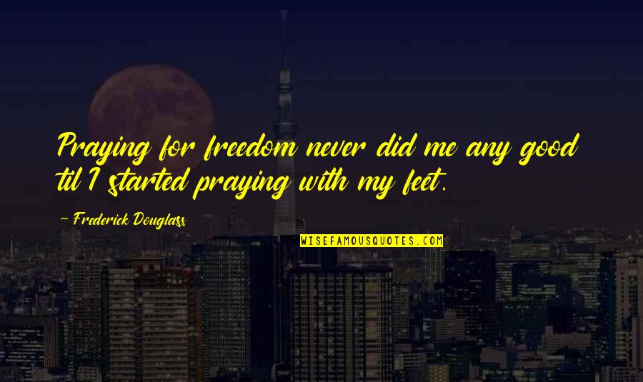 Good Praying Quotes By Frederick Douglass: Praying for freedom never did me any good Good Praying Quotes By Frederick Douglass: Praying for freedom never did me any good
