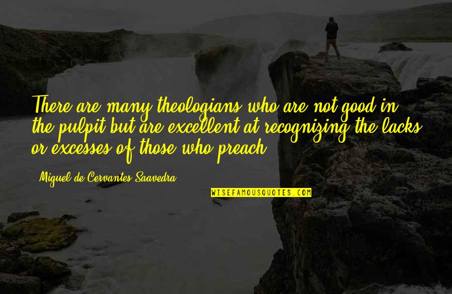 Good Preach Quotes By Miguel De Cervantes Saavedra: There are many theologians who are not good