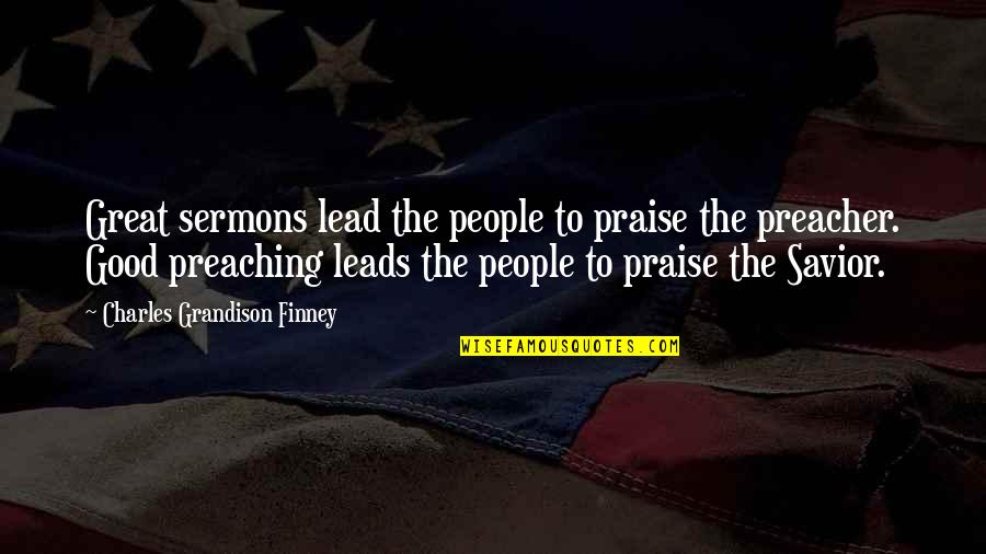 Good Preacher Quotes By Charles Grandison Finney: Great sermons lead the people to praise the