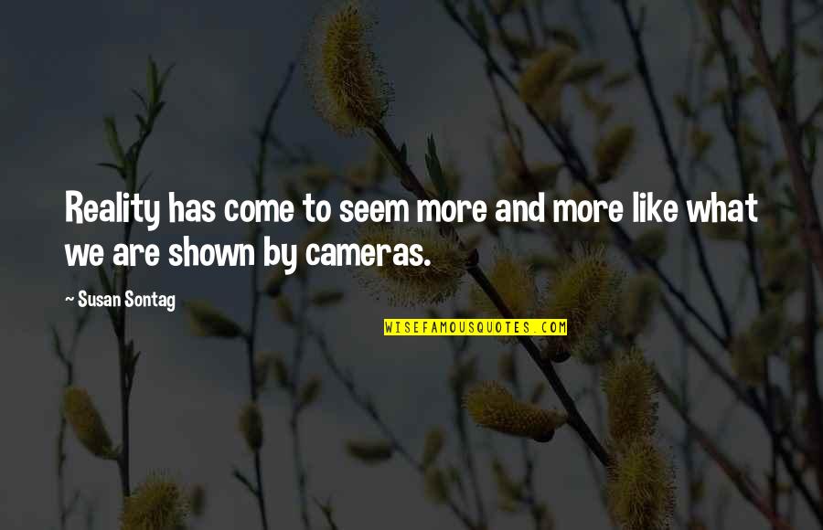 Good Preachers Quotes By Susan Sontag: Reality has come to seem more and more