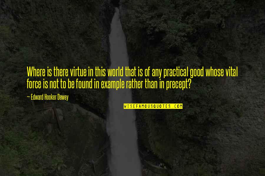 Good Precept Quotes By Edward Hooker Dewey: Where is there virtue in this world that