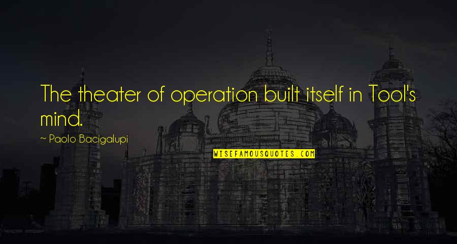 Good Precept Quotes By Paolo Bacigalupi: The theater of operation built itself in Tool's