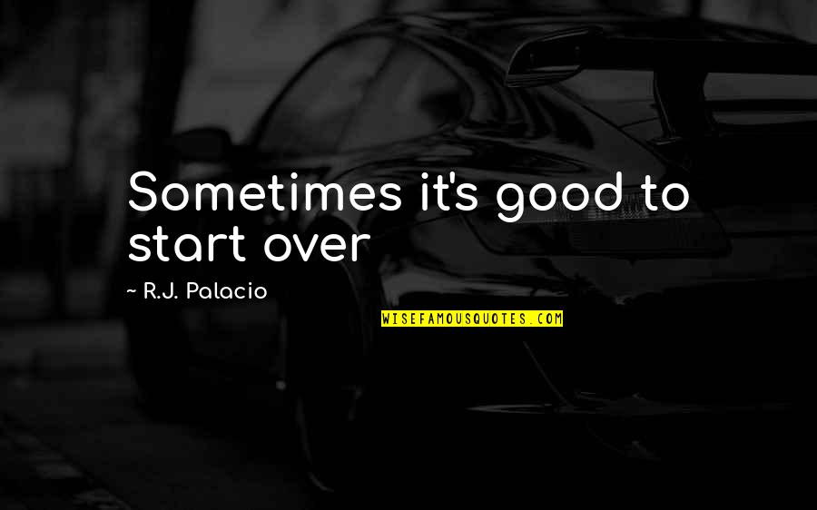 Good Precept Quotes By R.J. Palacio: Sometimes it's good to start over