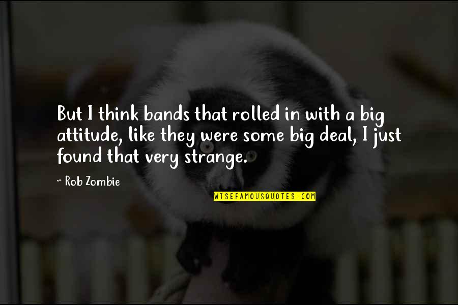 Good Precept Quotes By Rob Zombie: But I think bands that rolled in with