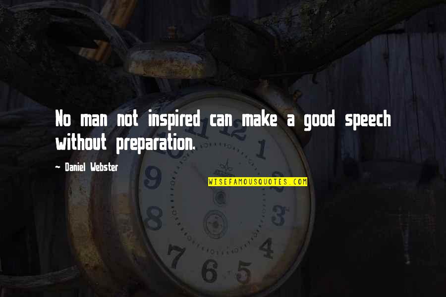 Good Preparation Quotes By Daniel Webster: No man not inspired can make a good