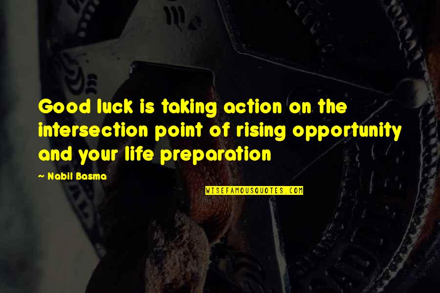 Good Preparation Quotes By Nabil Basma: Good luck is taking action on the intersection