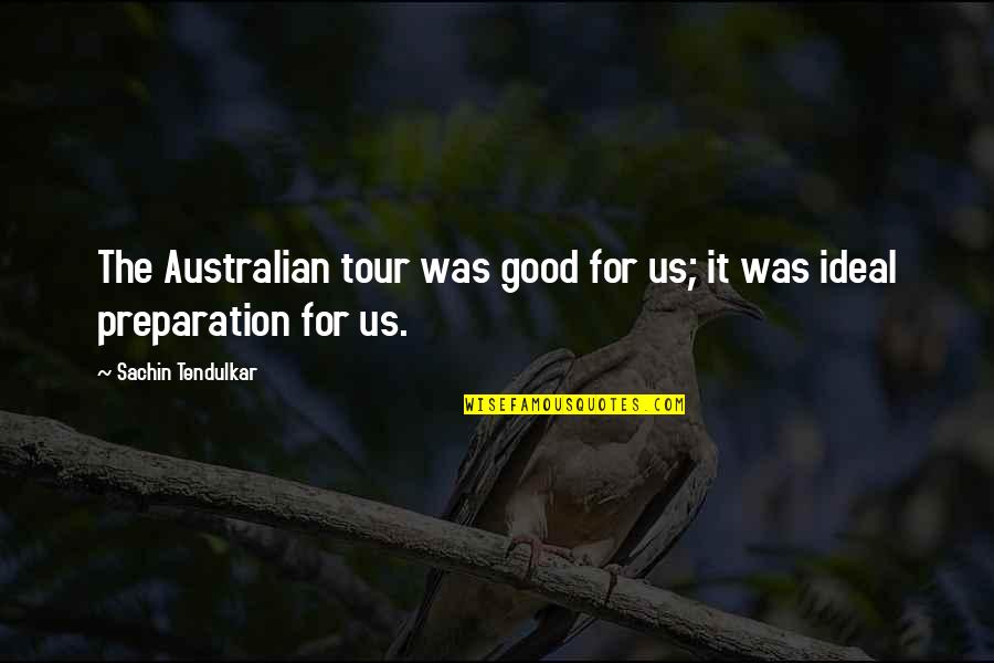 Good Preparation Quotes By Sachin Tendulkar: The Australian tour was good for us; it