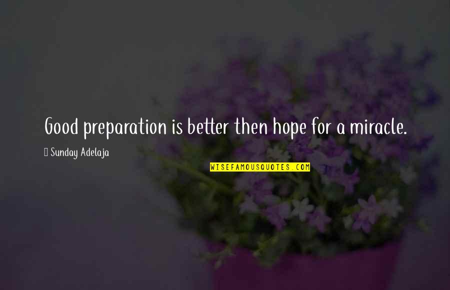 Good Preparation Quotes By Sunday Adelaja: Good preparation is better then hope for a