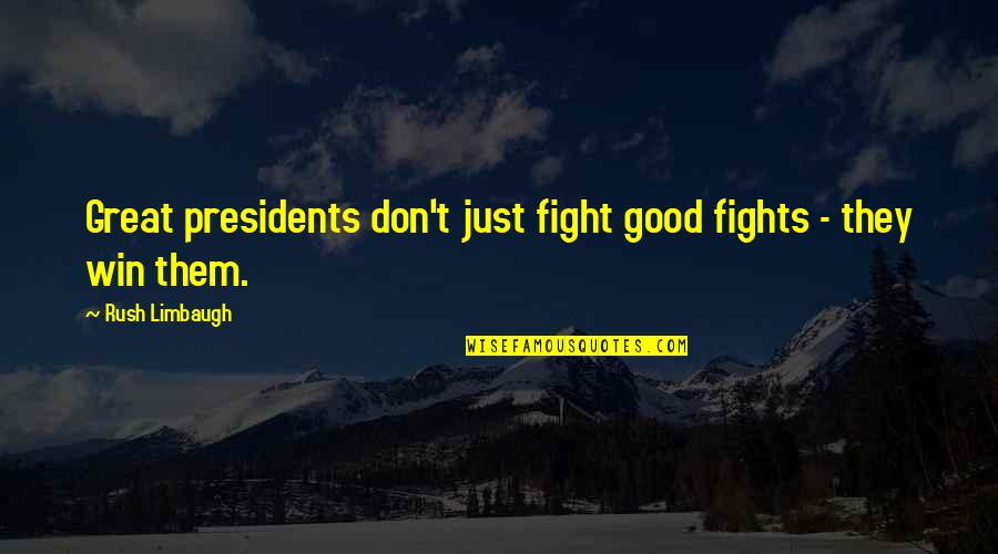 Good Presidents Quotes By Rush Limbaugh: Great presidents don't just fight good fights -