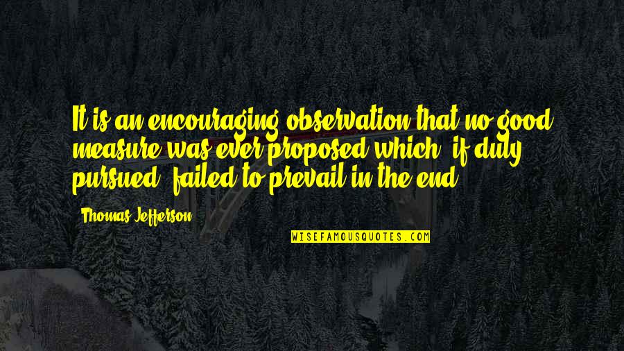 Good Prevail Quotes By Thomas Jefferson: It is an encouraging observation that no good Good Prevail Quotes By Thomas Jefferson: It is an encouraging observation that no good