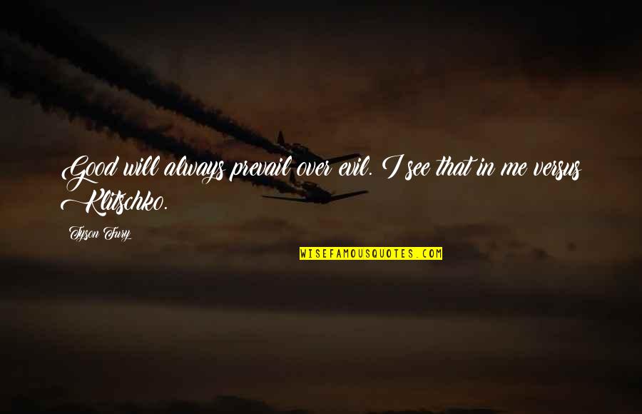 Good Prevail Quotes By Tyson Fury: Good will always prevail over evil. I see