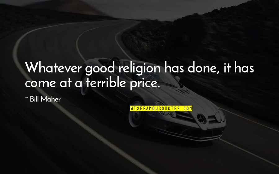 Good Price Quotes By Bill Maher: Whatever good religion has done, it has come