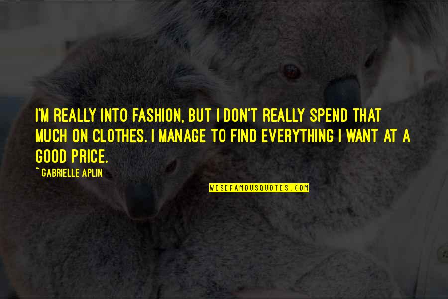 Good Price Quotes By Gabrielle Aplin: I'm really into fashion, but I don't really