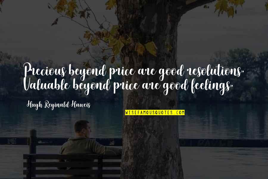 Good Price Quotes By Hugh Reginald Haweis: Precious beyond price are good resolutions. Valuable beyond