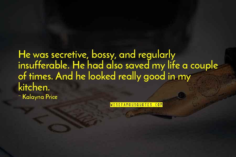 Good Price Quotes By Kalayna Price: He was secretive, bossy, and regularly insufferable. He
