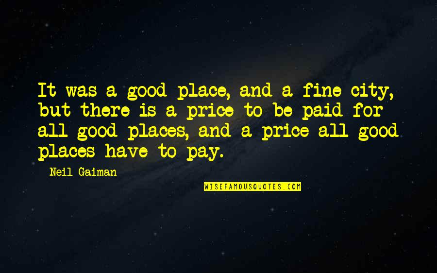 Good Price Quotes By Neil Gaiman: It was a good place, and a fine