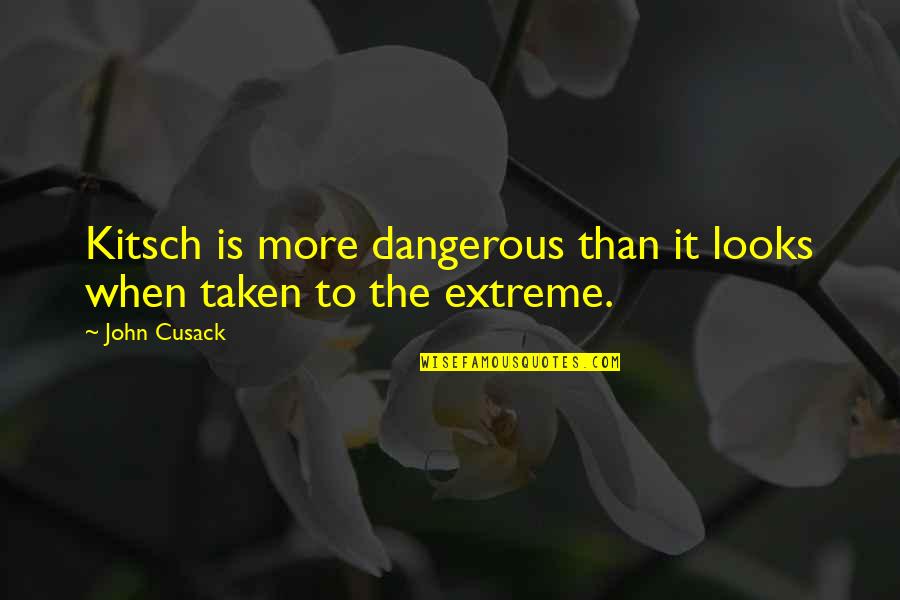 Good Pricks Quotes By John Cusack: Kitsch is more dangerous than it looks when