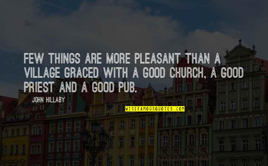 Good Priest Quotes By John Hillaby: Few things are more pleasant than a village