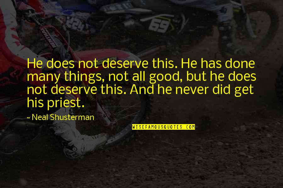 Good Priest Quotes By Neal Shusterman: He does not deserve this. He has done